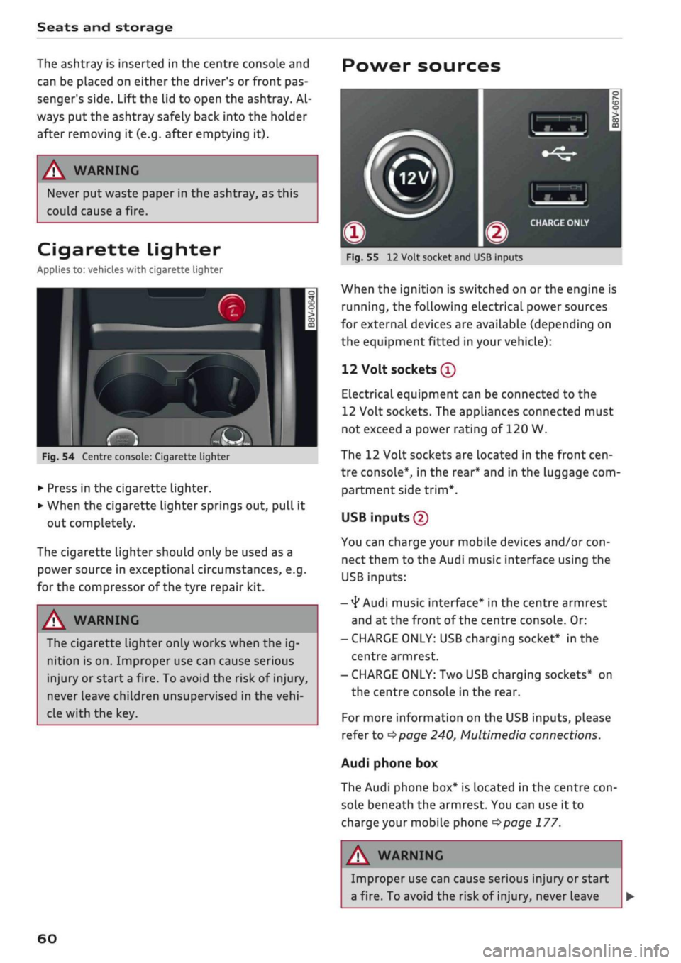 AUDI Q2 2021 Owner´s Manual
Seats and storage
The ashtray is inserted in the centre console and
can be placed on either the drivers or front pas
sengers side. Lift the lid to open the ashtray. Al
ways put the ashtray sa AUDI Q2 2021 Owner´s Manual
Seats and storage
The ashtray is inserted in the centre console and
can be placed on either the drivers or front pas
sengers side. Lift the lid to open the ashtray. Al
ways put the ashtray sa