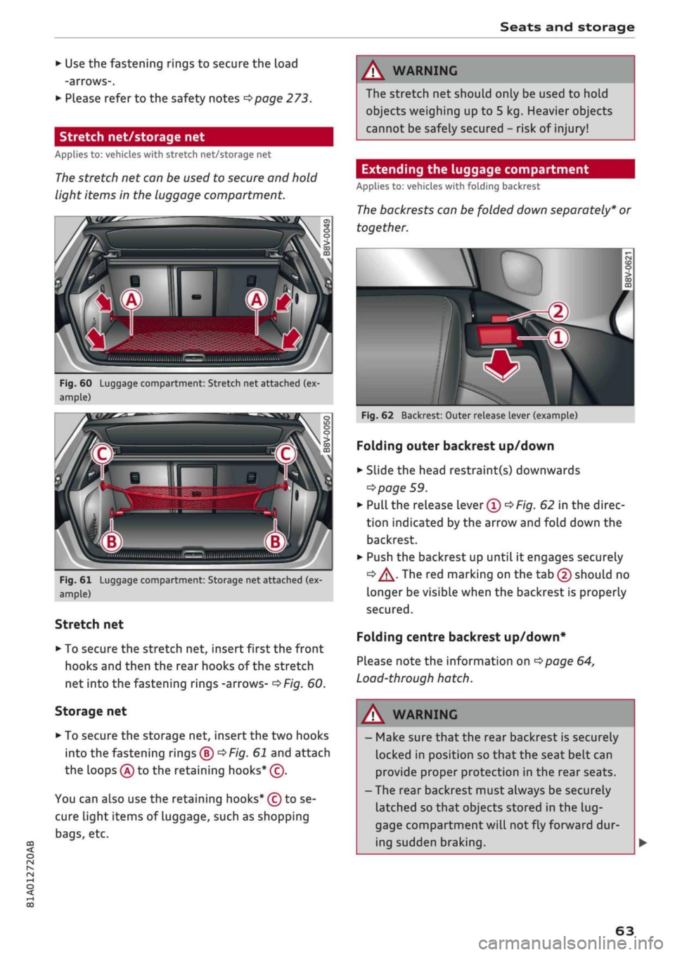 AUDI Q2 2021 Owner´s Manual
Seats and storage
CO
<
O
rN
rN
•-i
00
• Use the fastening rings to secure the load
-arrows-.
• Please refer to the safety notes
^page
273.
Stretch net/storage net
Applies to: AUDI Q2 2021 Owner´s Manual
Seats and storage
CO
<
O
rN
rN
•-i
00
• Use the fastening rings to secure the load
-arrows-.
• Please refer to the safety notes
^page
273.
Stretch net/storage net
Applies to:
