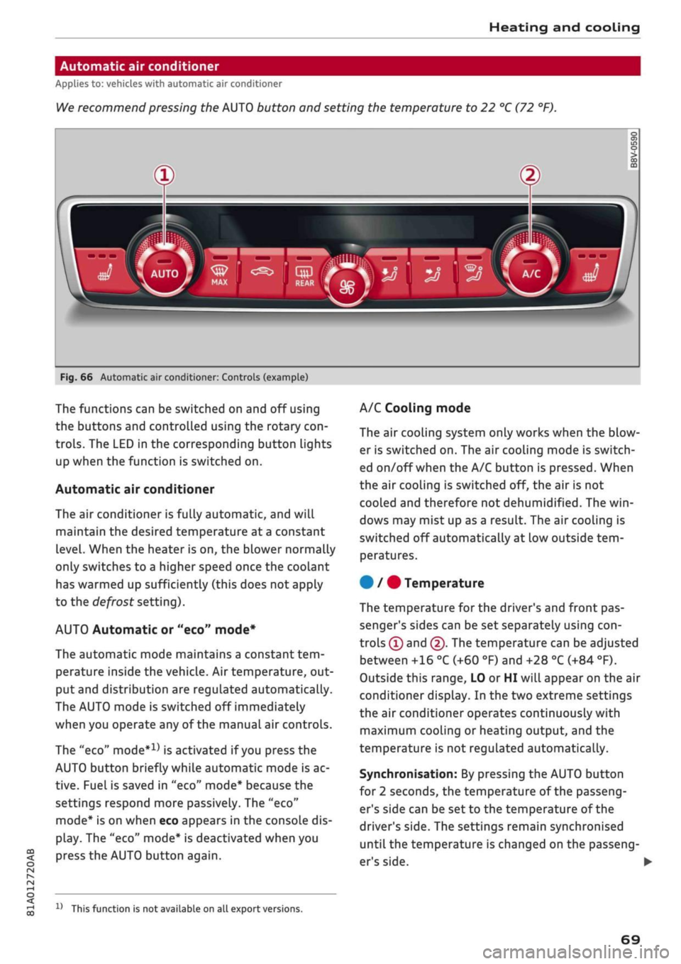 AUDI Q2 2021 Owner´s Manual
Heating and cooling
Automatic air conditioner
Applies to: vehicles with automatic air conditioner
We
recommend pressing the AUTO button and setting the temperature to 22 °C (72 °F).
Fig.
66 AUDI Q2 2021 Owner´s Manual
Heating and cooling
Automatic air conditioner
Applies to: vehicles with automatic air conditioner
We
recommend pressing the AUTO button and setting the temperature to 22 °C (72 °F).
Fig.
66