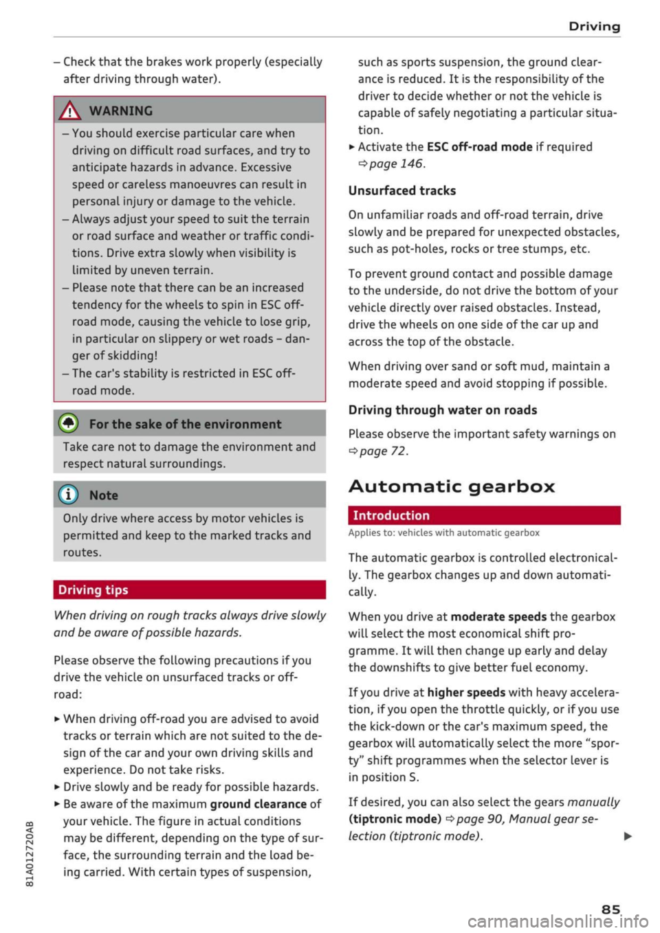 AUDI Q2 2021 Owner´s Manual
Driving
Check that the brakes work properly (especially
after driving through water).
WARNING
- You should exercise particular care when
driving on difficult road surfaces, and try to
anticipat AUDI Q2 2021 Owner´s Manual
Driving
Check that the brakes work properly (especially
after driving through water).
WARNING
- You should exercise particular care when
driving on difficult road surfaces, and try to
anticipat