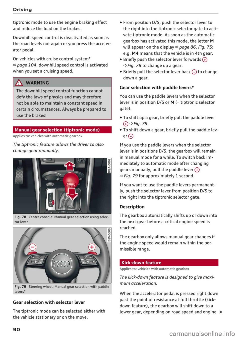 AUDI Q2 2021 Owner´s Manual
Driving
tiptronic mode to use the engine braking effect
and reduce the load on the brakes.
Downhill speed control is deactivated as soon as
the road Levels out again or you press the acceler
at AUDI Q2 2021 Owner´s Manual
Driving
tiptronic mode to use the engine braking effect
and reduce the load on the brakes.
Downhill speed control is deactivated as soon as
the road Levels out again or you press the acceler
at