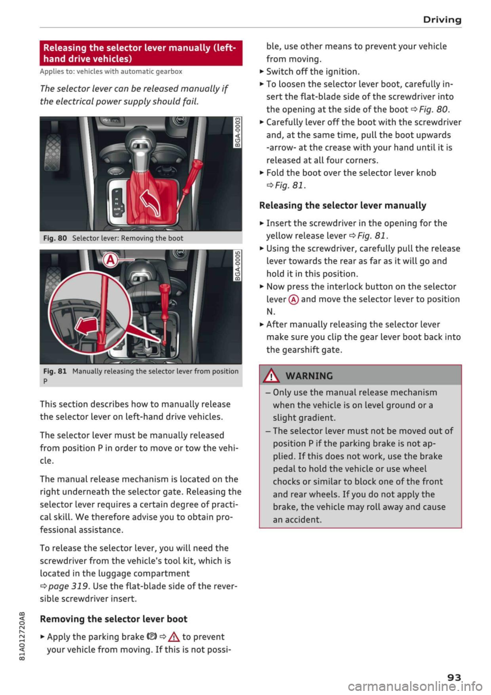 AUDI Q2 2021 Owner´s Manual
Driving
CO
< o rN
iv
rN
i—i
00
Releasing the selector lever manually (left-
hand drive vehicles)
Applies to: vehicles with automatic gearbox
The
selector lever can be released manuall AUDI Q2 2021 Owner´s Manual
Driving
CO
< o rN
iv
rN
i—i
00
Releasing the selector lever manually (left-
hand drive vehicles)
Applies to: vehicles with automatic gearbox
The
selector lever can be released manuall
