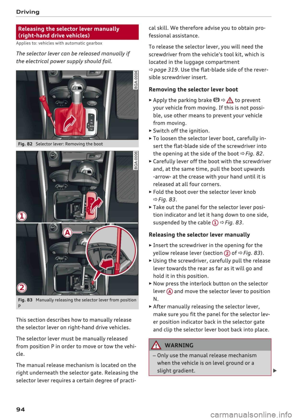 AUDI Q2 2021 Owner´s Manual
Driving
Releasing the selector lever manually
(right-hand drive vehicles)
Applies to: vehicles with automatic gearbox
The
selector lever can be released manually if
the electrical power supply AUDI Q2 2021 Owner´s Manual
Driving
Releasing the selector lever manually
(right-hand drive vehicles)
Applies to: vehicles with automatic gearbox
The
selector lever can be released manually if
the electrical power supply