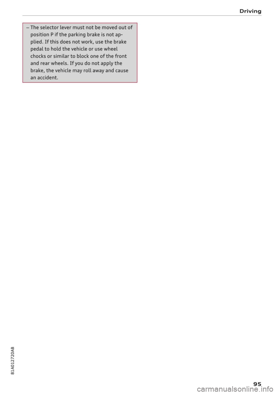 AUDI Q2 2021 Owner´s Manual
- The selector lever must not be moved out of
position P if the parking brake is not ap
plied.
If this does not work, use the brake
pedal to hold the vehicle or use wheel
chocks or similar to AUDI Q2 2021 Owner´s Manual
- The selector lever must not be moved out of
position P if the parking brake is not ap
plied.
If this does not work, use the brake
pedal to hold the vehicle or use wheel
chocks or similar to