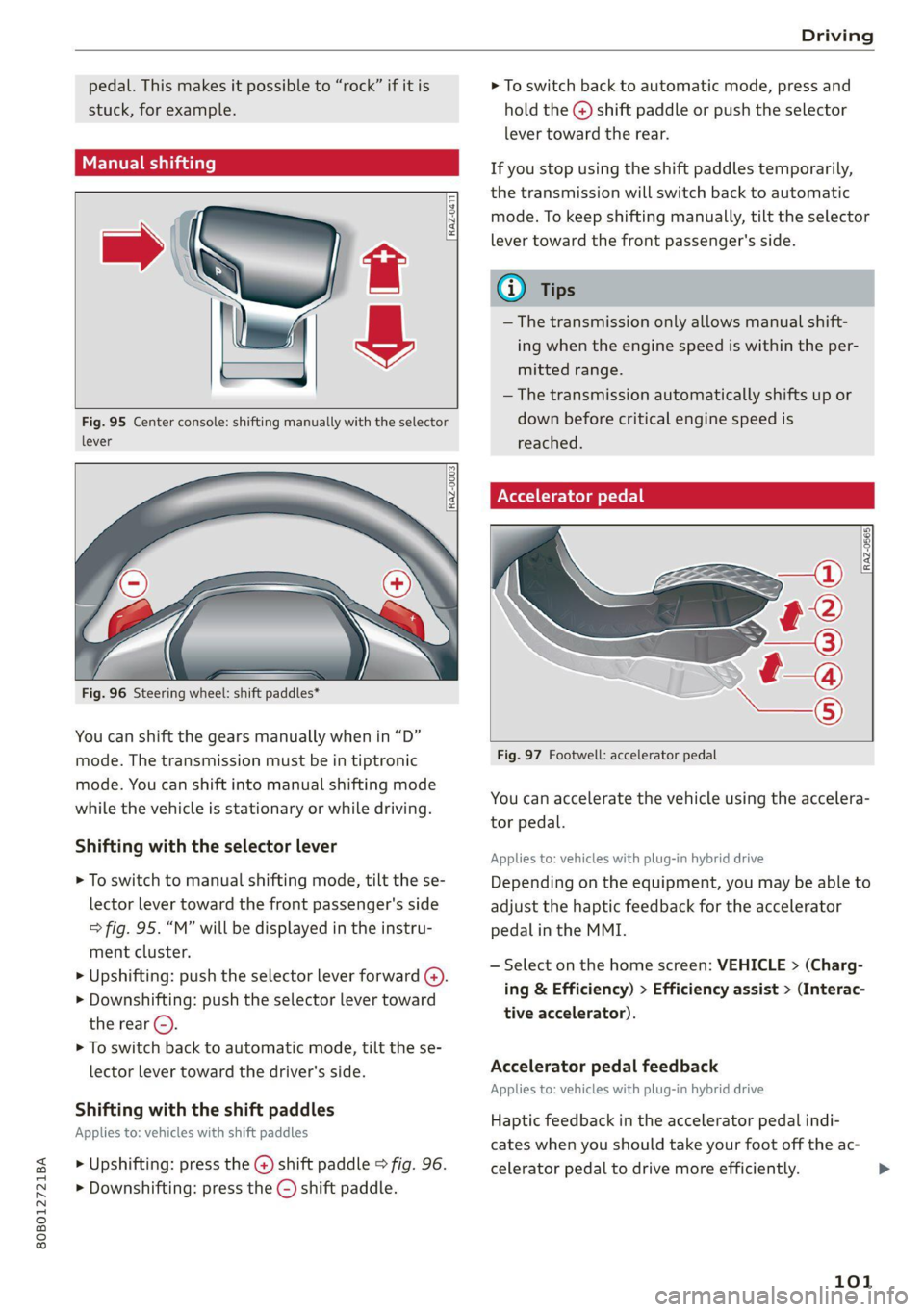 AUDI Q5 2021 Owner´s Manual 80B012721BA
Driving
pedal. This makes it possible to “rock” if it is > To switch back to automatic mode, press and
stuck, for example. hold the @) shift paddle or push the selector
lever to AUDI Q5 2021 Owner´s Manual 80B012721BA
Driving
pedal. This makes it possible to “rock” if it is > To switch back to automatic mode, press and
stuck, for example. hold the @) shift paddle or push the selector
lever to