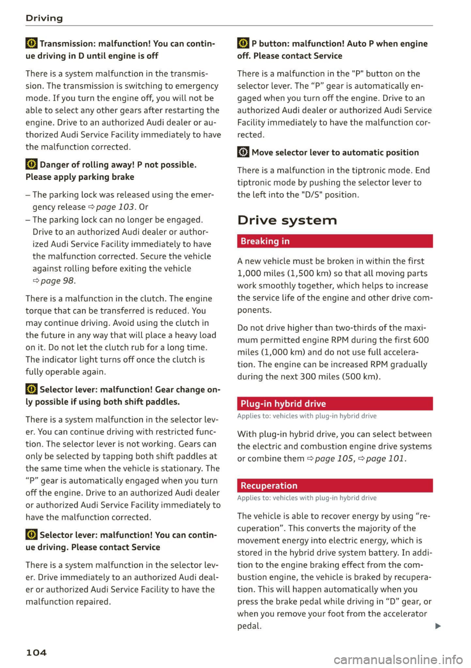 AUDI Q5 2021  Owner´s Manual Driving 
  
i Transmission: malfunction! You can contin- 
ue driving in D until engine is off 
There is a system malfunction in the transmis- 
sion. The transmission is switching to emergency 
mode. I