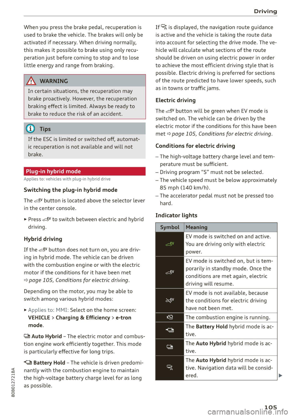 AUDI Q5 2021  Owner´s Manual 80B012721BA 
Driving 
  
When you press the brake pedal, recuperation is 
used to brake the vehicle. The brakes will only be 
activated if necessary. When driving normally, 
this makes it possible to 