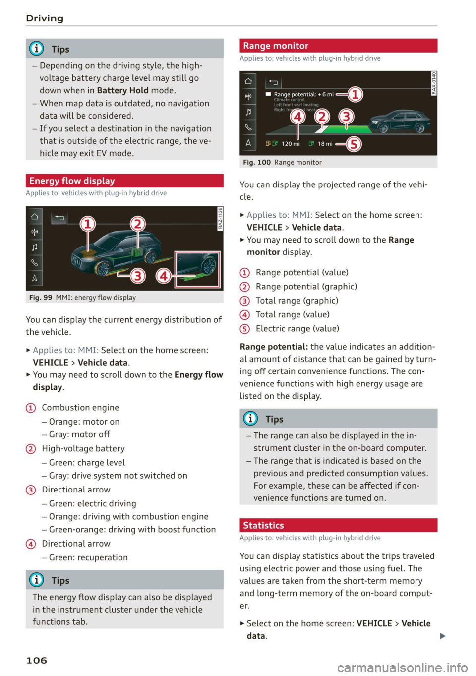 AUDI Q5 2021  Owner´s Manual Driving 
  
@) Tips 
— Depending on the driving style, the high- 
voltage battery charge level may still go 
down when in Battery Hold mode. 
—When map data is outdated, no navigation 
data will b