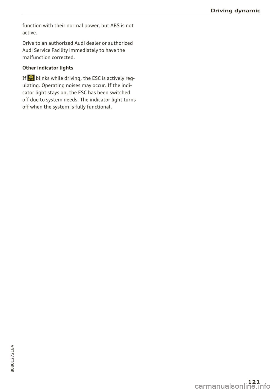 AUDI Q5 2021 Owner´s Manual 80B012721BA
Driving dynamic
function with their normal power, but ABS is not
active.
Drive to an authorized Audi dealer or authorized
Audi Service Facility immediately to have the
malfunction AUDI Q5 2021 Owner´s Manual 80B012721BA
Driving dynamic
function with their normal power, but ABS is not
active.
Drive to an authorized Audi dealer or authorized
Audi Service Facility immediately to have the
malfunction