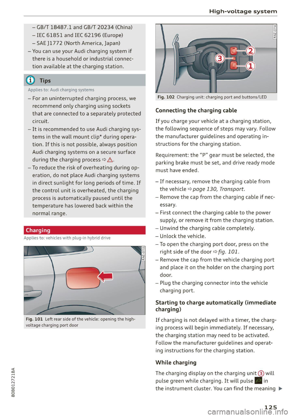 AUDI Q5 2021  Owner´s Manual 80B012721BA 
High-voltage system 
  
— GB/T 18487.1 and GB/T 20234 (China) 
— IEC 61851 and IEC 62196 (Europe) 
— SAE J1772 (North America, Japan) 
— You can  use your Audi charging system if 