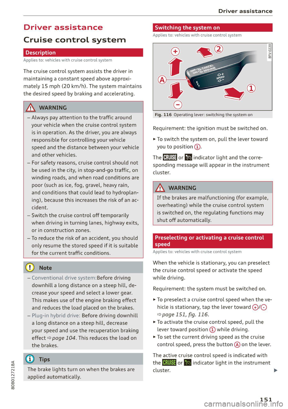 AUDI Q5 2021  Owner´s Manual Driver assistance 
Switching the system on 
Applies to: vehicles with cruise control system 
  
Driver assistance 
   
Cruise control system 
Applies to: vehicles with cruise control system 
  
BFV-02