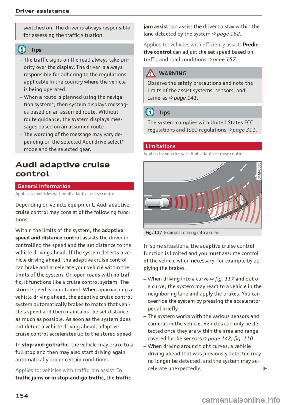 AUDI Q5 2021  Owner´s Manual Driver assistance 
  
  
switched on. The driver is always responsible 
for assessing the traffic situation. 
@ Tips 
— The traffic signs on the road always take pri- 
ority over the display. The dr