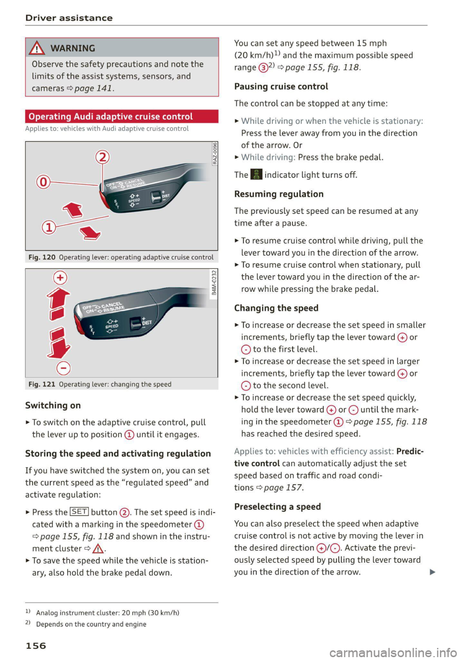 AUDI Q5 2021  Owner´s Manual Driver assistance 
  
  
ZA\ WARNING 
Observe the safety precautions and note the 
limits of the assist systems, sensors, and 
cameras > page 141. 
Operating Audi adaptive cruise control 
Applies to: 