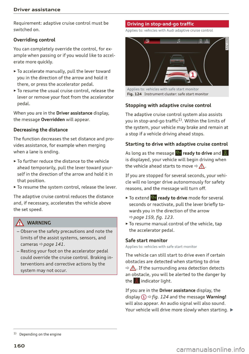 AUDI Q5 2021 Owner´s Manual Driver assistance
Requirement: adaptive cruise control must be
switched on.
Overriding control
You can completely override the control, for ex-
ample when passing or if you would like to accel AUDI Q5 2021 Owner´s Manual Driver assistance
Requirement: adaptive cruise control must be
switched on.
Overriding control
You can completely override the control, for ex-
ample when passing or if you would like to accel