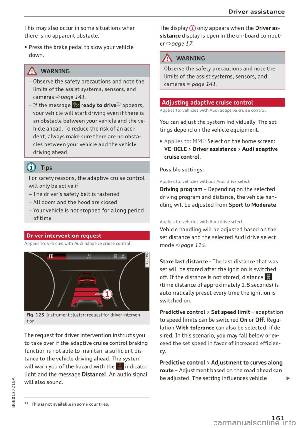 AUDI Q5 2021  Owner´s Manual 80B012721BA 
Driver assistance 
  
This may also occur in some situations when 
there is no apparent obstacle. 
> Press the brake  pedal to slow  your vehicle 
down. 
  
ZA WARNING 
— Observe the sa