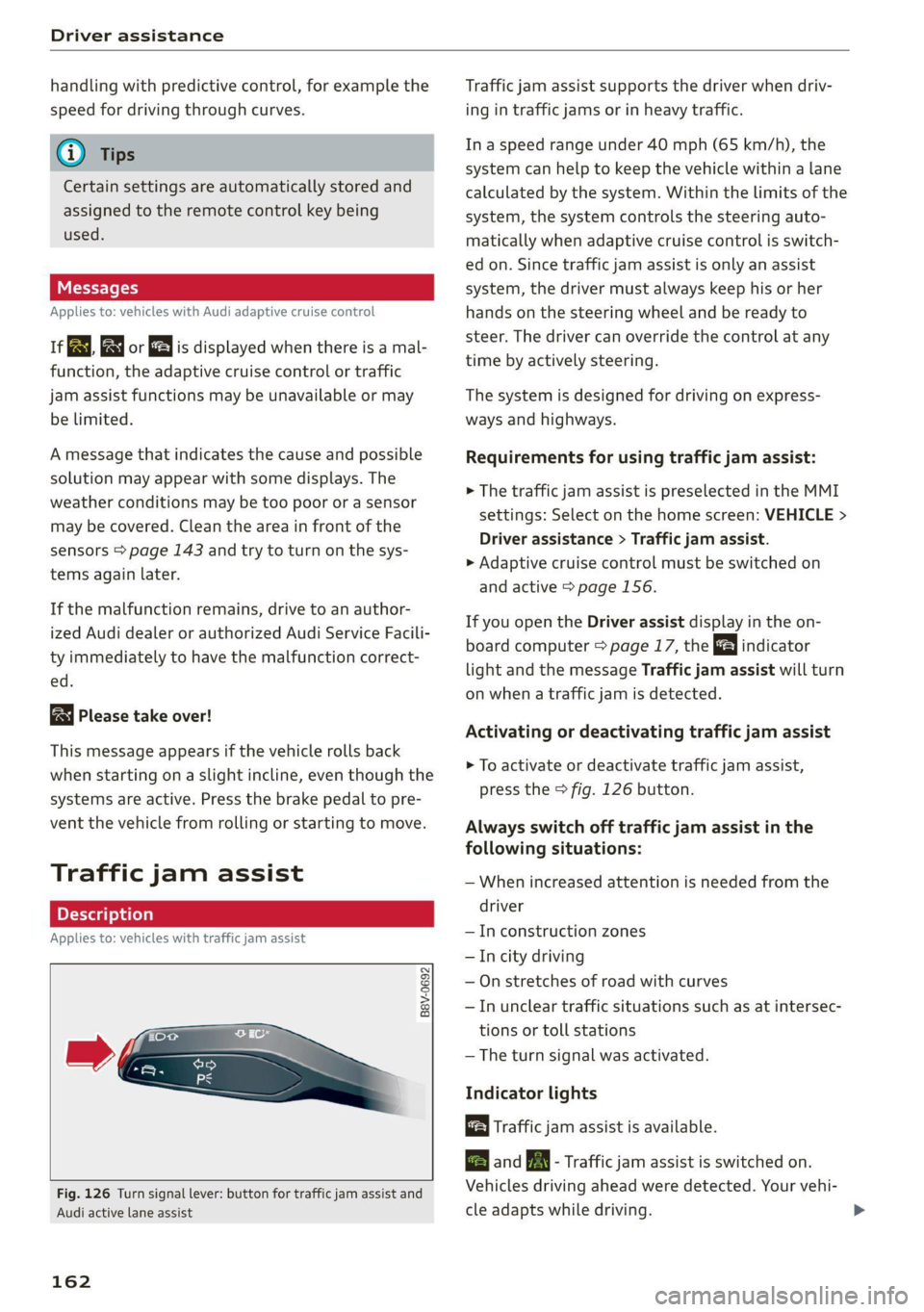 AUDI Q5 2021  Owner´s Manual Driver assistance 
  
handling with predictive control, for example the 
speed for driving through curves. 
@) Tips 
Certain settings are automatically stored and 
assigned to the remote control key b