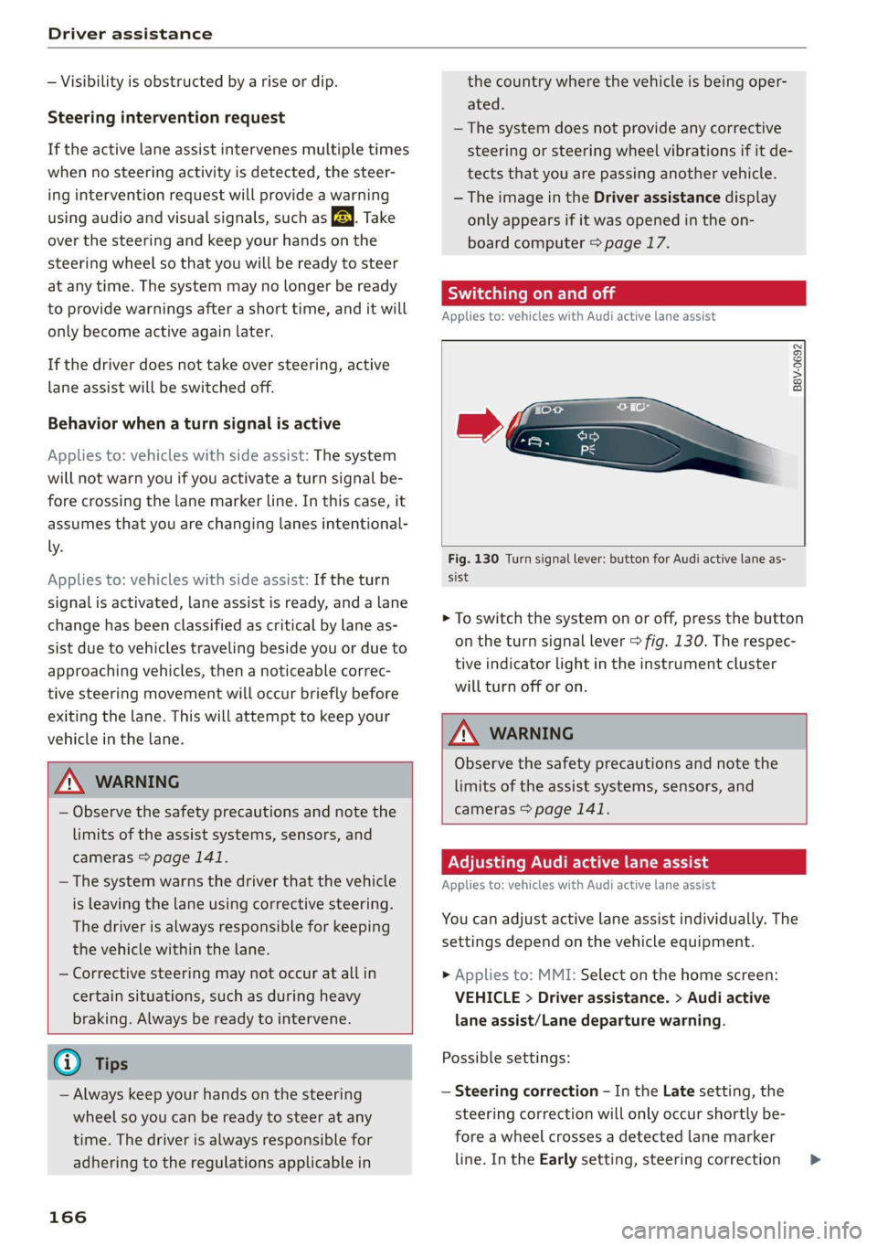 AUDI Q5 2021  Owner´s Manual Driver assistance 
  
— Visibility is obstructed by a rise or dip. 
Steering intervention request 
If the active lane assist intervenes multiple  times 
when no steering activity is detected, the st