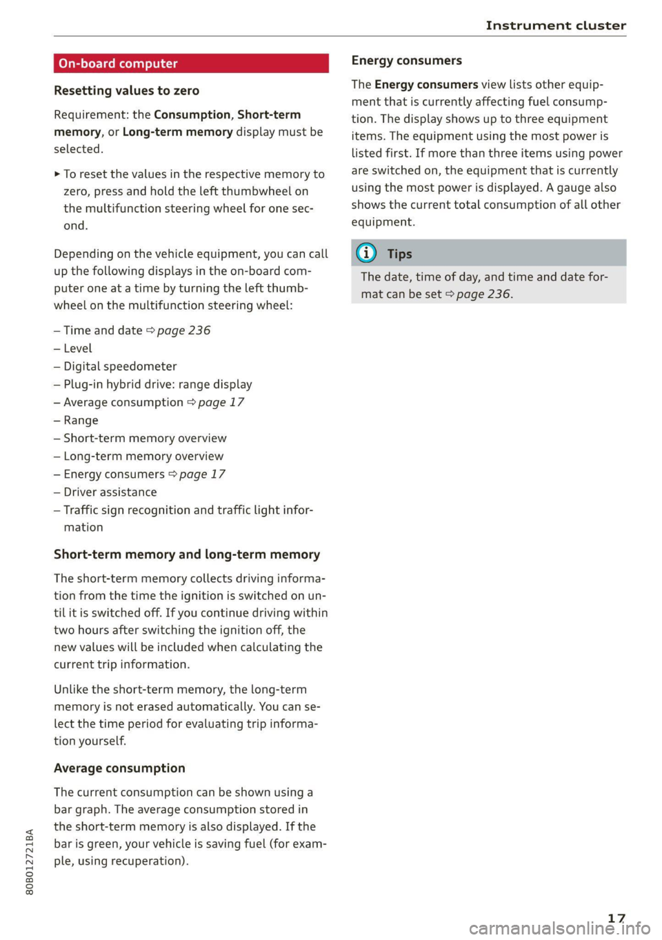 AUDI Q5 2021  Owner´s Manual 80B012721BA 
Instrument cluster 
  
On-board computer 
Resetting values to zero 
Requirement: the Consumption, Short-term 
memory, or Long-term memory display must be 
selected. 
> To reset the values