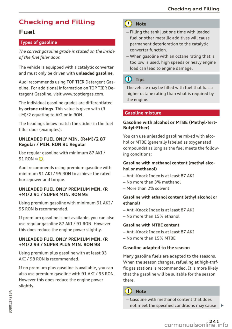 AUDI Q5 2021 Owner´s Manual 80B012721BA
Checking and Filling
Checking and Filling
Fuel
Types of gasoline
The correct gasoline grade is stated on the inside
of the fuel filler door.
The vehicle is equipped with a cataly AUDI Q5 2021 Owner´s Manual 80B012721BA
Checking and Filling
Checking and Filling
Fuel
Types of gasoline
The correct gasoline grade is stated on the inside
of the fuel filler door.
The vehicle is equipped with a cataly