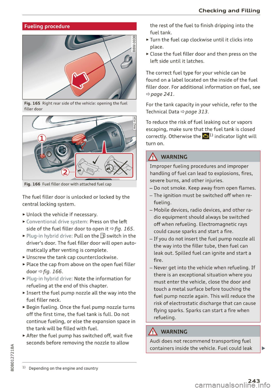 AUDI Q5 2021 Owner´s Manual 80B012721BA
Checking and Filling
ing procedure
Fig. 165 Right rear side of the vehicle: opening the fuel
filler door
Fig. 166 Fuel filler door with attached fuel cap
The fu AUDI Q5 2021 Owner´s Manual 80B012721BA
Checking and Filling
ing procedure
Fig. 165 Right rear side of the vehicle: opening the fuel
filler door
Fig. 166 Fuel filler door with attached fuel cap
The fu