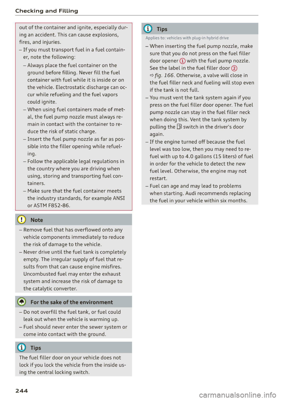 AUDI Q5 2021  Owner´s Manual Checking and Filling 
  
  
out of the container and ignite, especially dur- 
ing an accident. This can cause  explosions, 
fires, and injuries. 
— If you must transport fuel in a fuel contain- 
er,