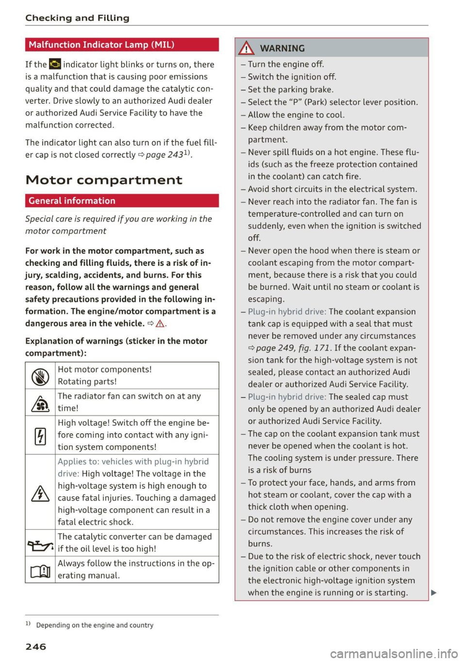 AUDI Q5 2021 Owner´s Manual Checking and Filling
Malfunction Indicator Lamp (MIL)
If the S indicator light blinks or turns on, there
is a malfunction that is causing poor emissions
quality and that could damage the cataly AUDI Q5 2021 Owner´s Manual Checking and Filling
Malfunction Indicator Lamp (MIL)
If the S indicator light blinks or turns on, there
is a malfunction that is causing poor emissions
quality and that could damage the cataly