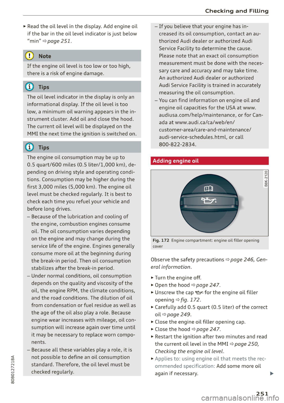 AUDI Q5 2021  Owner´s Manual 80B012721BA 
Checking and Filling 
  
> Read the oil level in the display. Add engine oil — If you  believe that your engine has in- 
if the  bar in the oil level indicator is just below creased its