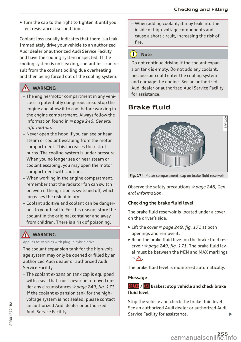 AUDI Q5 2021  Owner´s Manual 80B012721BA 
Checking and Filling 
  
> Turn the  cap to the right to tighten it until you 
feel resistance a second time. 
Coolant loss usually indicates that there is a leak. 
Immediately drive your