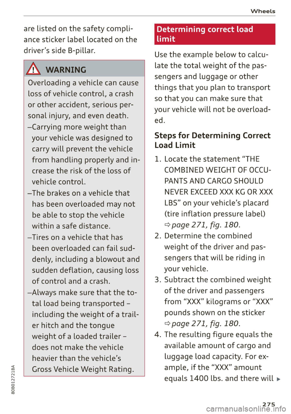 AUDI Q5 2021  Owner´s Manual 80B012721BA 
Wheels 
  
are listed on the safety compli- 
ance sticker label located on the 
driver’s side B-pillar. 
  
A WARNING 
Overloading a vehicle can cause 
loss of vehicle control, a crash 