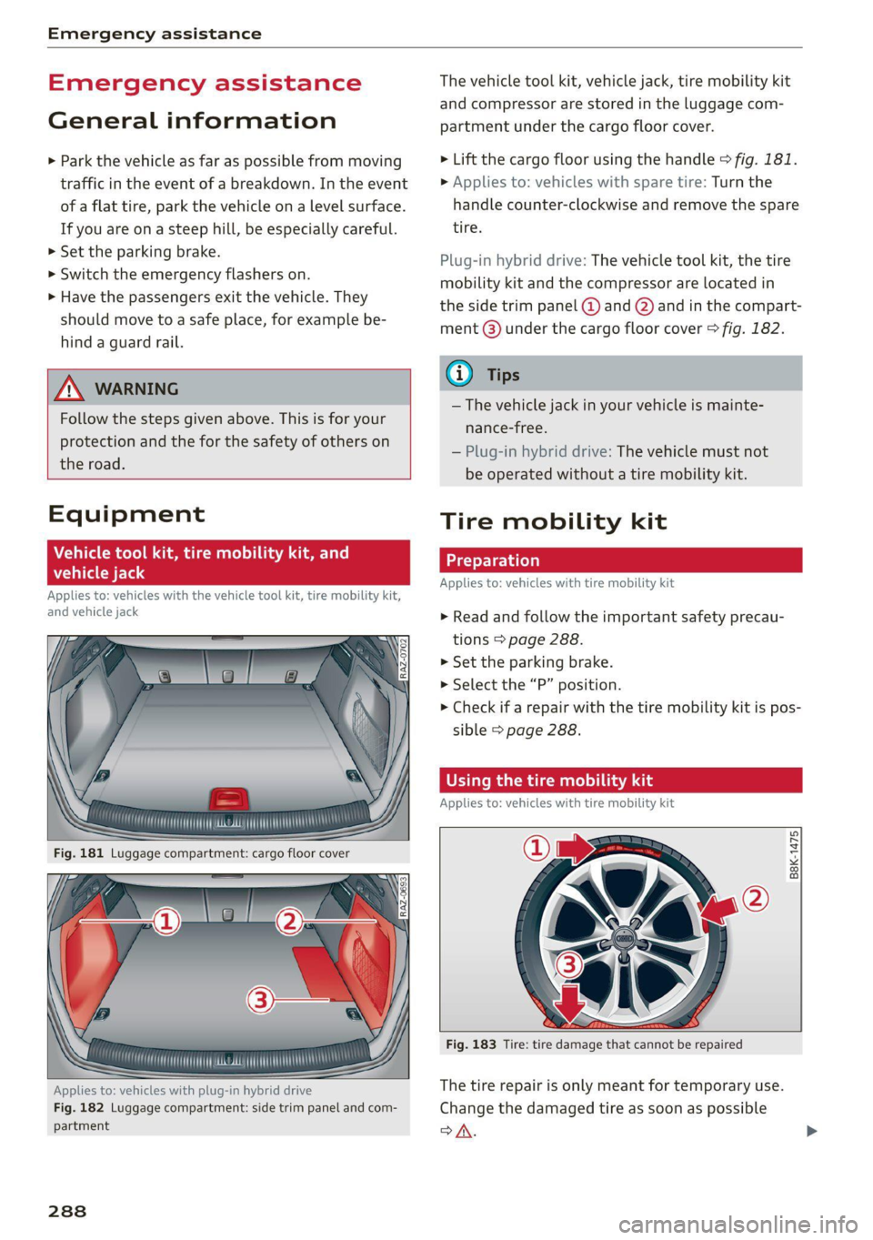 AUDI Q5 2021  Owner´s Manual Emergency assistance 
  
Emergency assistance 
General information 
> Park the vehicle as far as possible from moving 
traffic in the event of a breakdown. In the event 
of a flat tire, park the vehic