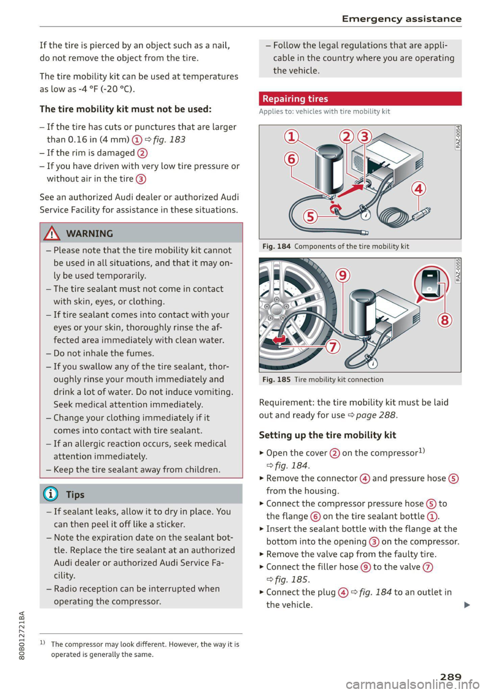 AUDI Q5 2021 Owner´s Manual 80B012721BA
Emergency assistance
If the tire is pierced by an object such as a nail,
do not remove the object from the tire.
The tire mobility kit can be used at temperatures
as low as -4 °F AUDI Q5 2021 Owner´s Manual 80B012721BA
Emergency assistance
If the tire is pierced by an object such as a nail,
do not remove the object from the tire.
The tire mobility kit can be used at temperatures
as low as -4 °F