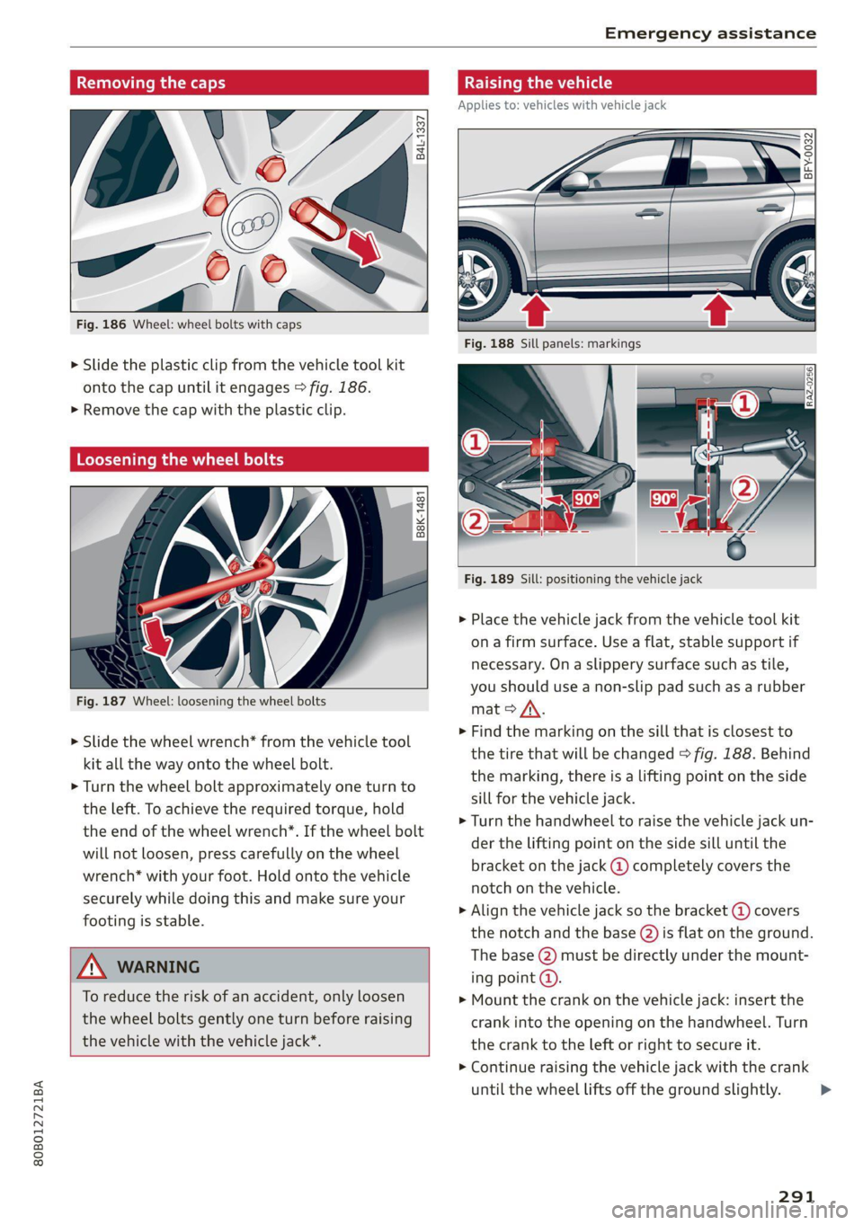 AUDI Q5 2021 Owner´s Manual 80B012721BA
Emergency assistance
Removing the caps
B4L-1337
Fig. 186 Wheel: wheel bolts with caps
> Slide the plastic clip from the vehicle tool kit
onto the cap until it engages > AUDI Q5 2021 Owner´s Manual 80B012721BA
Emergency assistance
Removing the caps
B4L-1337
Fig. 186 Wheel: wheel bolts with caps
> Slide the plastic clip from the vehicle tool kit
onto the cap until it engages >