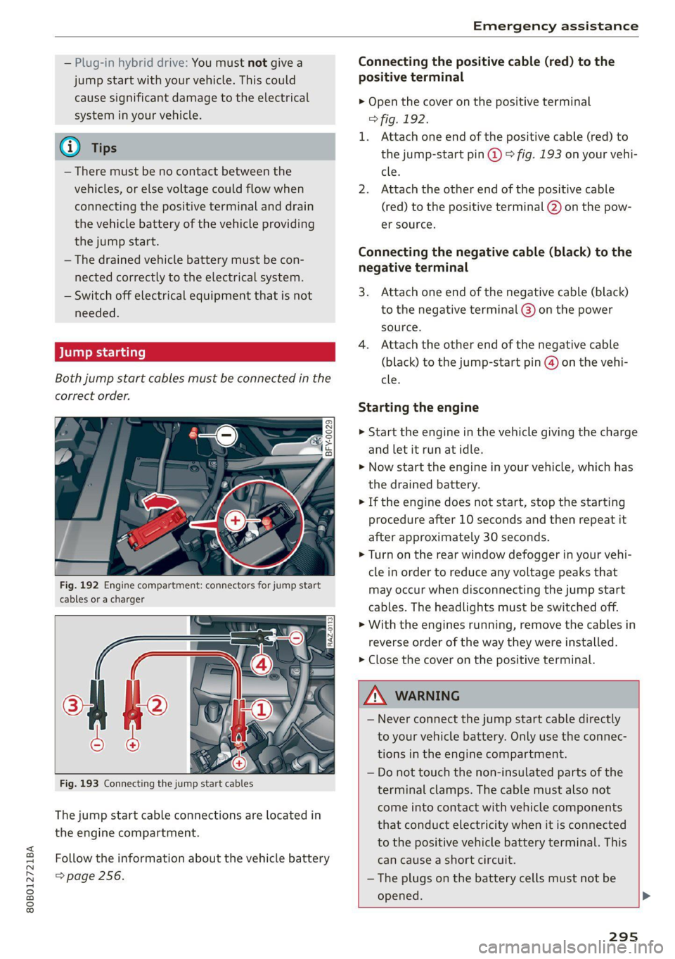 AUDI Q5 2021 Owner´s Manual 80B012721BA
Emergency assistance
— Plug-in hybrid drive: You must not give a
jump start with your vehicle. This could
cause significant damage to the electrical
system in your vehicle.
@) T AUDI Q5 2021 Owner´s Manual 80B012721BA
Emergency assistance
— Plug-in hybrid drive: You must not give a
jump start with your vehicle. This could
cause significant damage to the electrical
system in your vehicle.
@) T