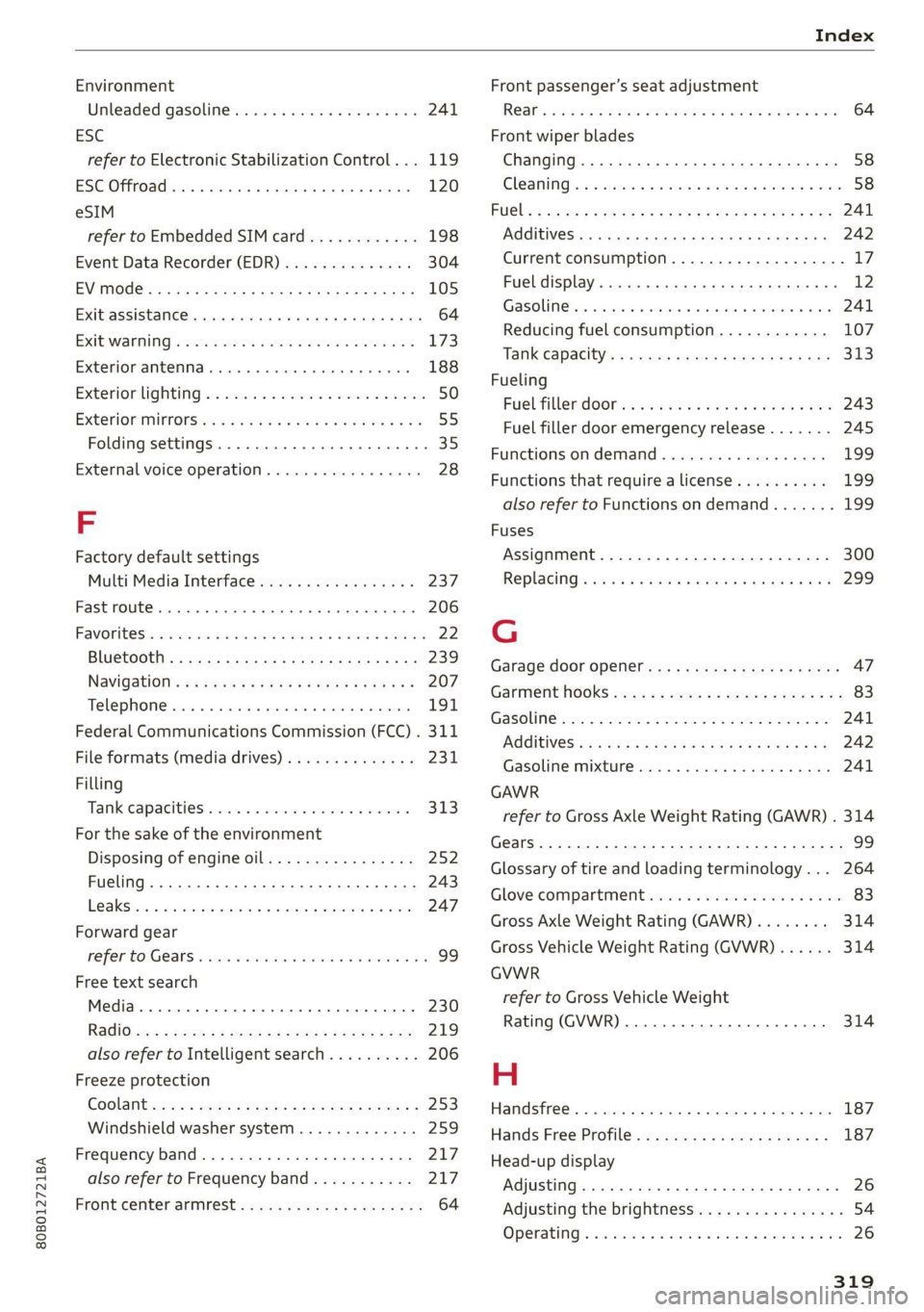 AUDI Q5 2021 Owner´s Manual 80B012721BA
Index
Environment
Unleaded gasoline.............. eee eee 241
ESC
refer to Electronic Stabilization Control... 119
ESC Offroad... .. eee eee eee 120
eSIM
refer to Embedded SIM AUDI Q5 2021 Owner´s Manual 80B012721BA
Index
Environment
Unleaded gasoline.............. eee eee 241
ESC
refer to Electronic Stabilization Control... 119
ESC Offroad... .. eee eee eee 120
eSIM
refer to Embedded SIM