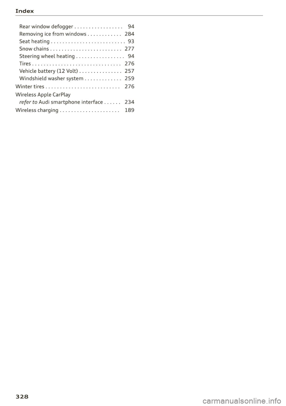 AUDI Q5 2021 Owner´s Manual Index
Rear window defogger...............0- 94
Removing ice from windows............ 284
Seat Heating’: s sews s + wae 5 ¢ wes « 2 cers x a 93
SMOWIGHAINS anes 2s suscens ox mas vv once wa o AUDI Q5 2021 Owner´s Manual Index
Rear window defogger...............0- 94
Removing ice from windows............ 284
Seat Heating’: s sews s + wae 5 ¢ wes « 2 cers x a 93
SMOWIGHAINS anes 2s suscens ox mas vv once wa o