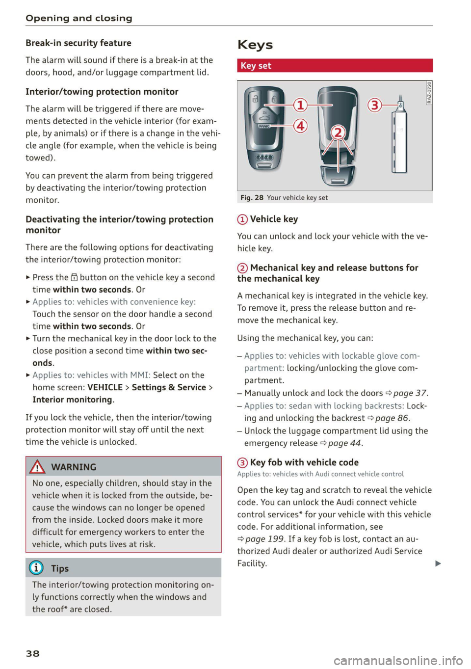 AUDI Q5 2021  Owner´s Manual Opening and closing 
  
Break-in security feature 
The alarm will sound if there is a break-in at the 
doors, hood, and/or luggage compartment lid. 
Interior/towing protection monitor 
The alarm will 