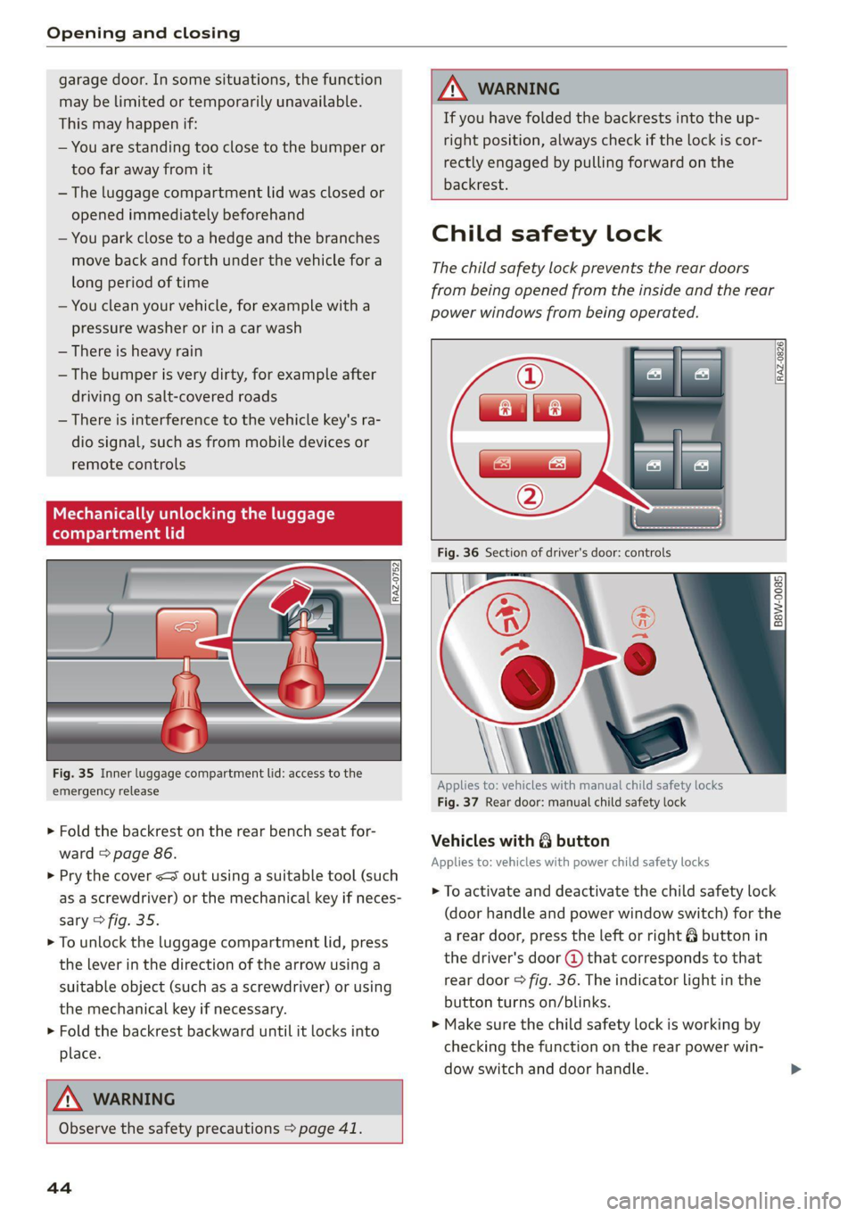 AUDI Q5 2021  Owner´s Manual Opening and closing 
  
garage door. In some situations, the function 
may be limited or temporarily unavailable. 
This may happen if: 
— You are standing too close to the bumper or 
too far away fr