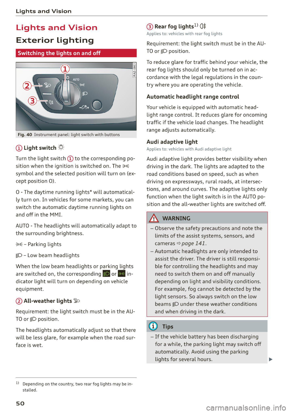 AUDI Q5 2021  Owner´s Manual Lights and Vision 
  
Lights and Vision 
Exterior lighting 
Switching the lights on and off 
  
Fig. 40 Instrument panel: light switch with buttons 
@ Light switch & 
Turn the light switch @ to the co