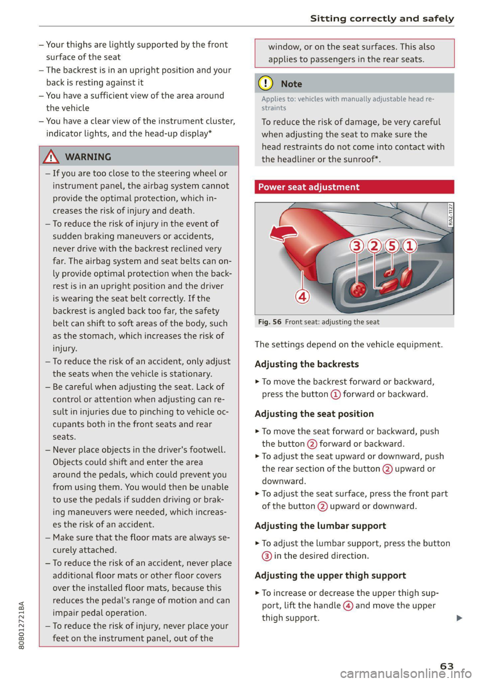 AUDI Q5 2021  Owner´s Manual 80B012721BA 
Sitting correctly and safely 
  
  
      
  
— Your thighs are lightly supported by the front window, or on the seat surfaces. This also 
surface of the seat applies to passengers in t
