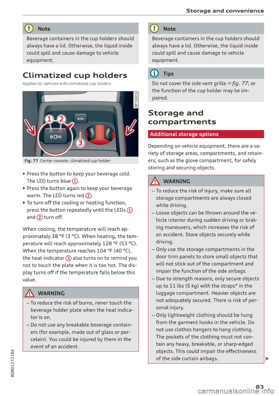 AUDI Q5 2021 Owner´s Manual 80B012721BA
Storage and convenience
@) Note
Beverage containers in the cup holders should
always
have a lid. Otherwise, the liquid inside
could spill and cause damage to vehicle
equipment.
AUDI Q5 2021 Owner´s Manual 80B012721BA
Storage and convenience
@) Note
Beverage containers in the cup holders should
always
have a lid. Otherwise, the liquid inside
could spill and cause damage to vehicle
equipment.