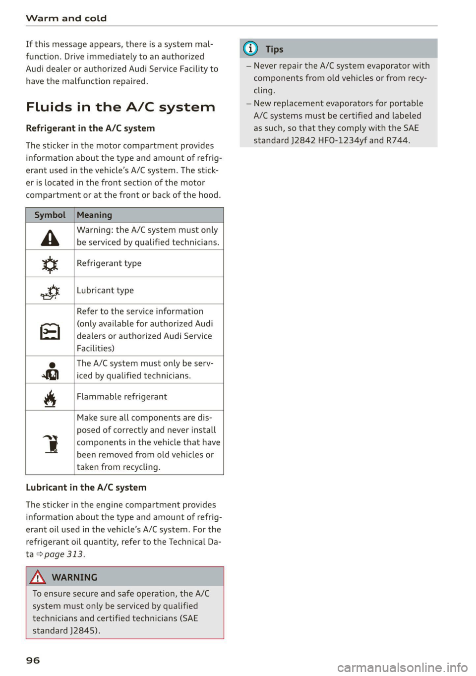 AUDI Q5 2021  Owner´s Manual Warm and cold 
  
If this message appears, there is a system mal- @) Tips 
function. Drive immediately to an authorized 
Audi dealer or authorized Audi Service Facility to — Never repair the A/C sys