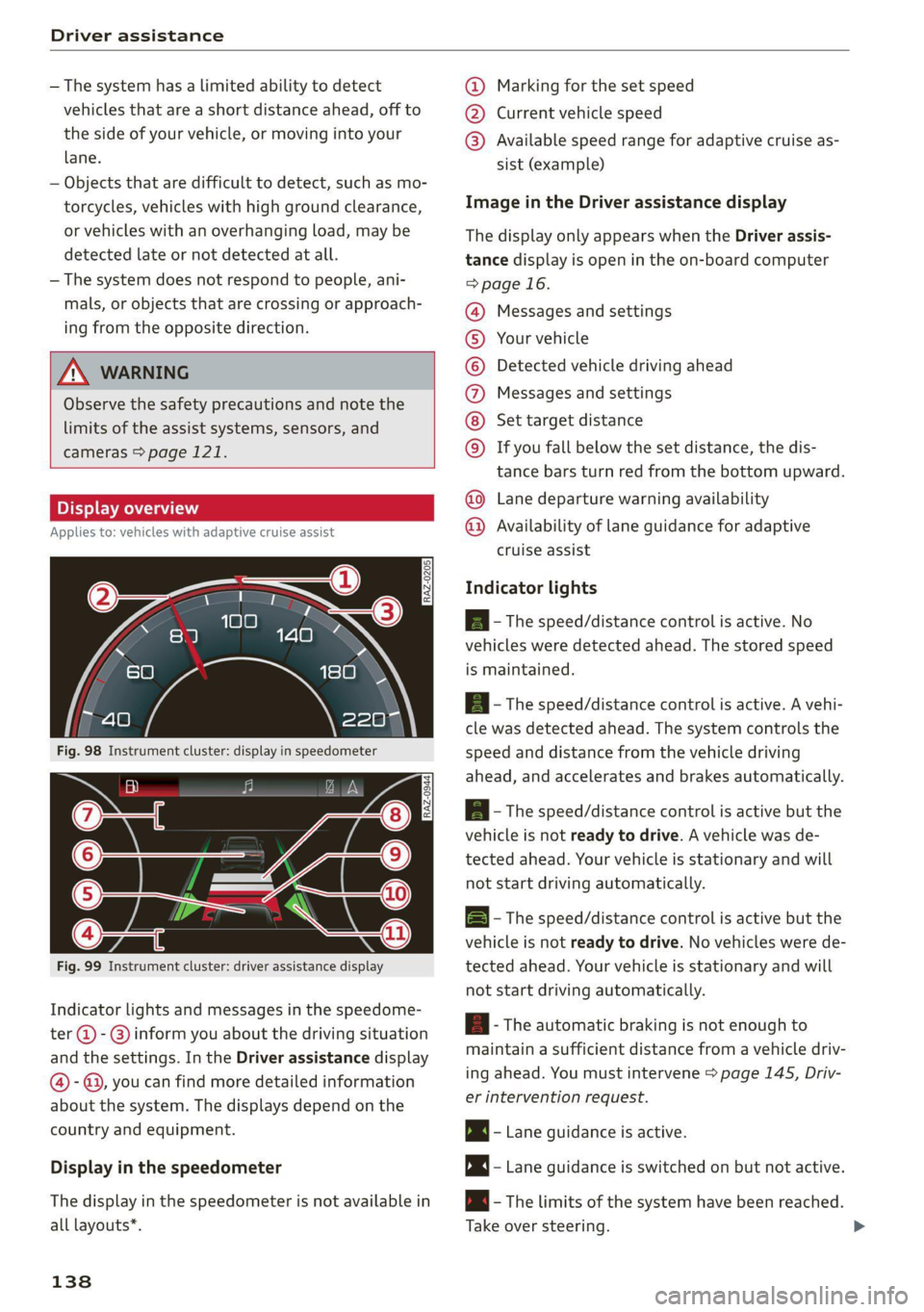AUDI Q8 2021 Owner´s Manual Driver assistance
— The system has a limited ability to detect
vehicles that are a short distance ahead, off to
the side of your vehicle, or moving into your
lane.
— Objects that are diffi AUDI Q8 2021 Owner´s Manual Driver assistance
— The system has a limited ability to detect
vehicles that are a short distance ahead, off to
the side of your vehicle, or moving into your
lane.
— Objects that are diffi
