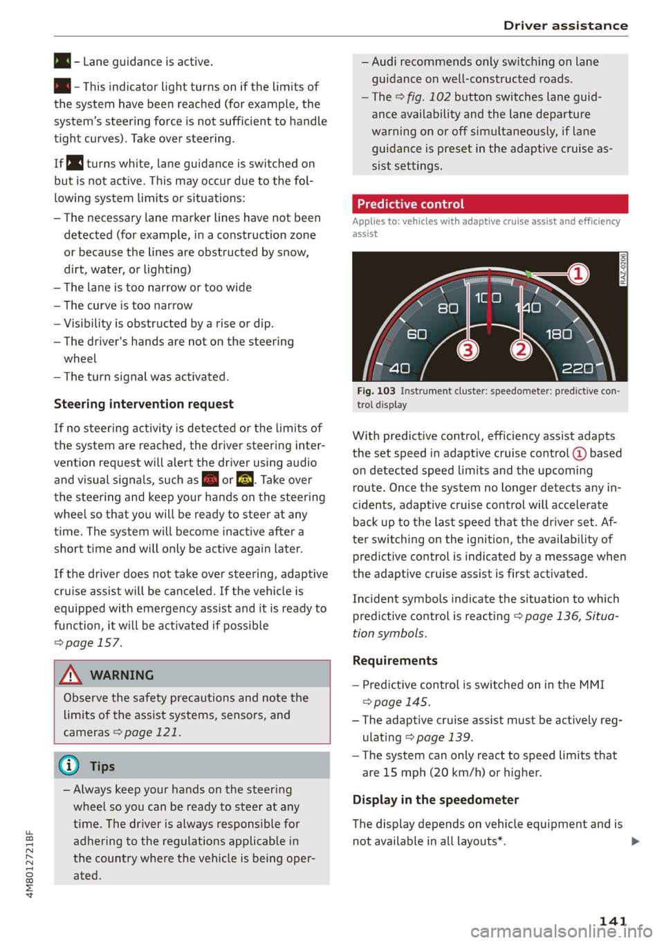 AUDI Q8 2021 Owner´s Manual 4M8012721BF
Driver assistance
@ - Lane guidance is active.
> 4 - This indicator light turns on if the limits of
the system have been reached (for example, the
system’s steering force is not AUDI Q8 2021 Owner´s Manual 4M8012721BF
Driver assistance
@ - Lane guidance is active.
> 4 - This indicator light turns on if the limits of
the system have been reached (for example, the
system’s steering force is not