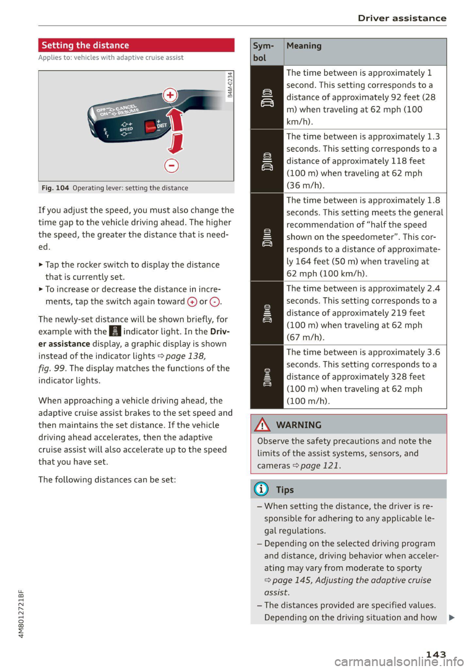 AUDI Q8 2021 Owner´s Manual 4M8012721BF
Driver assistance
Setting the distance
Applies to: vehicles with adaptive cruise assist
B4M-0234
Fig. 104 Operating lever: setting the distance
If you adjust the spee AUDI Q8 2021 Owner´s Manual 4M8012721BF
Driver assistance
Setting the distance
Applies to: vehicles with adaptive cruise assist
B4M-0234
Fig. 104 Operating lever: setting the distance
If you adjust the spee