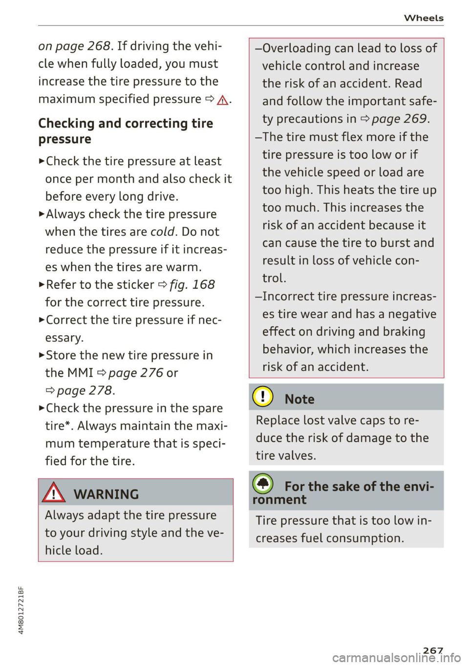 AUDI Q8 2021 Owner´s Manual 4M8012721BF
Wheels
on page 268. If driving the vehi-
cle when fully loaded, you must
increase the tire pressure to the
maximum specified pressure > A.
Checking and correcting tire
pressure
AUDI Q8 2021 Owner´s Manual 4M8012721BF
Wheels
on page 268. If driving the vehi-
cle when fully loaded, you must
increase the tire pressure to the
maximum specified pressure > A.
Checking and correcting tire
pressure