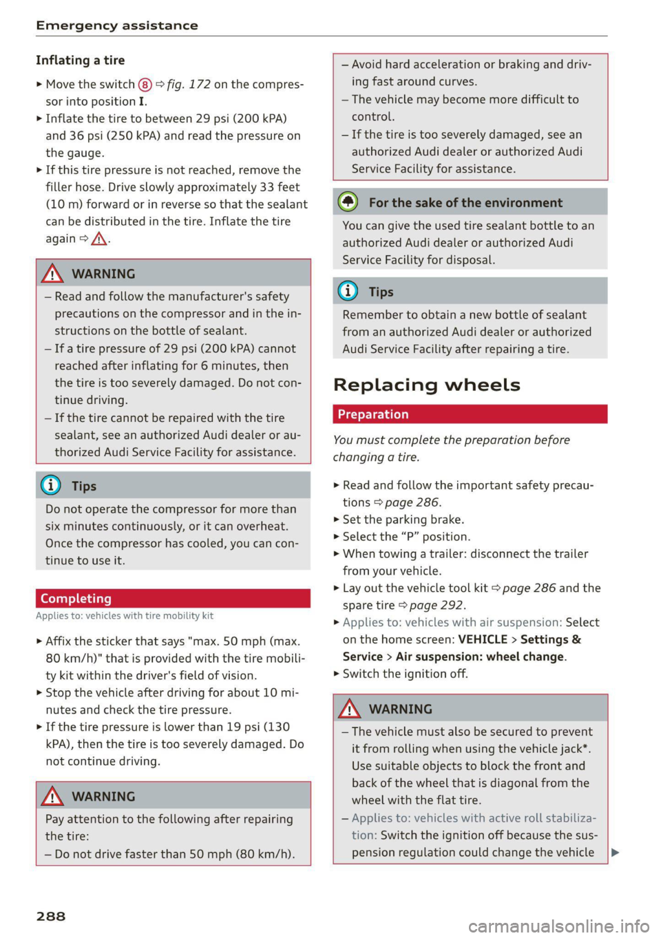AUDI Q8 2021 Owner´s Manual Emergency assistance
Inflating a tire
> Move the switch (8) > fig. 172 on the compres-
sor into position I.
> Inflate the tire to between 29 psi (200 kPA)
and 36 psi (250 kPA) and read the p AUDI Q8 2021 Owner´s Manual Emergency assistance
Inflating a tire
> Move the switch (8) > fig. 172 on the compres-
sor into position I.
> Inflate the tire to between 29 psi (200 kPA)
and 36 psi (250 kPA) and read the p
