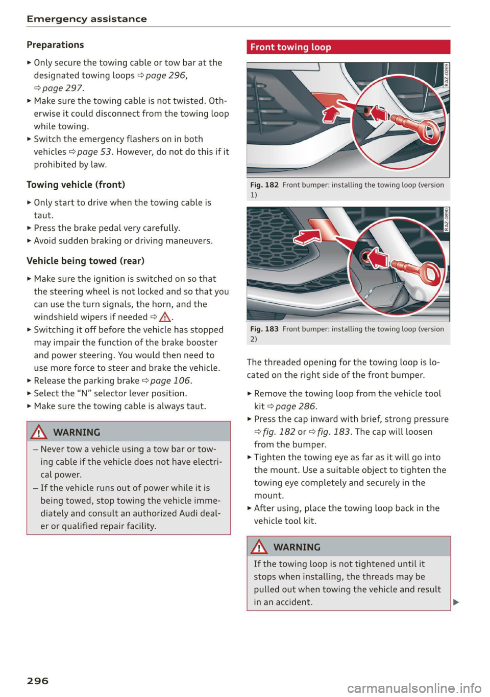 AUDI Q8 2021 Owner´s Manual Emergency assistance
Preparations
> Only secure the towing cable or tow bar at the
designated towing loops > page 296,
=> page 297.
> Make sure the towing cable is not twisted. Oth-
erwise it AUDI Q8 2021 Owner´s Manual Emergency assistance
Preparations
> Only secure the towing cable or tow bar at the
designated towing loops > page 296,
=> page 297.
> Make sure the towing cable is not twisted. Oth-
erwise it