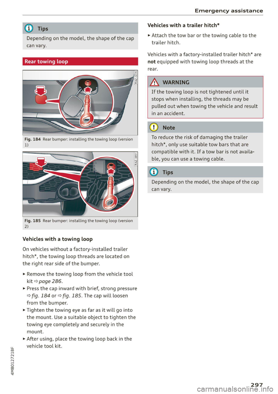 AUDI Q8 2021 Owner´s Manual 4M8012721BF
Emergency assistance
@ Tips
Depending on the model, the shape of the cap
can vary.
Rear towing loop
Fig. 184 Rear bumper: installing the towing loop (version
1)
AUDI Q8 2021 Owner´s Manual 4M8012721BF
Emergency assistance
@ Tips
Depending on the model, the shape of the cap
can vary.
Rear towing loop
Fig. 184 Rear bumper: installing the towing loop (version
1)