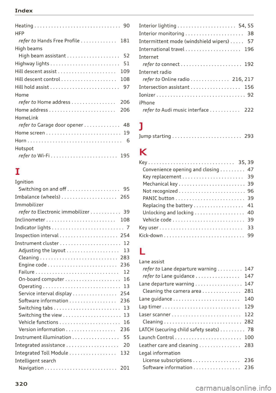 AUDI Q8 2021 Owner´s Manual Index
Heating hwcses vs cscs vo orci we sees oo es oH oes 90
HFP
refer to Hands Free Profile............. 181
High beams
High beam assistant............00000ae 52
Highway lights............. AUDI Q8 2021 Owner´s Manual Index
Heating hwcses vs cscs vo orci we sees oo es oH oes 90
HFP
refer to Hands Free Profile............. 181
High beams
High beam assistant............00000ae 52
Highway lights.............