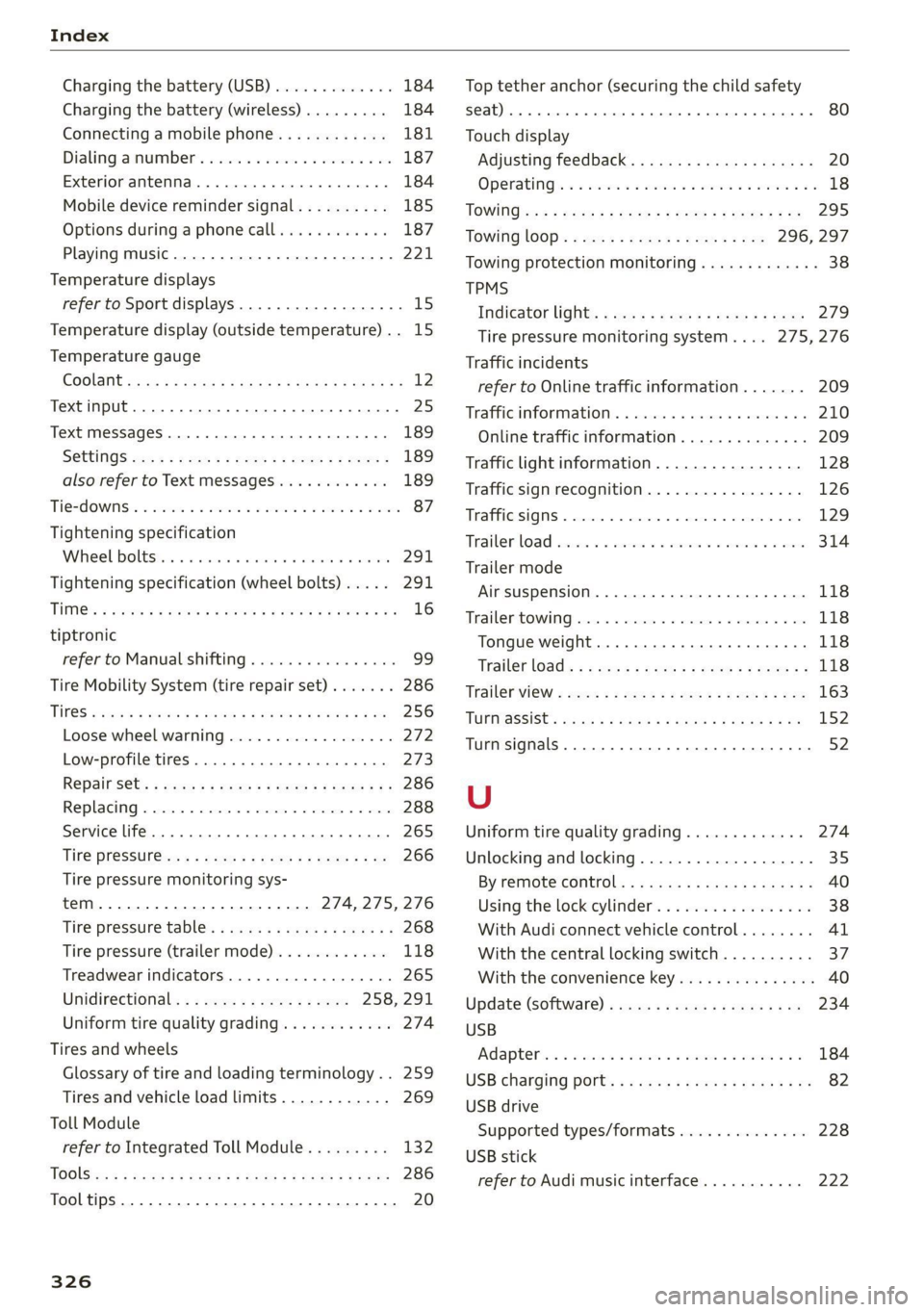 AUDI Q8 2021 Owner´s Manual Index
Charging the battery (USB)............. 184
Charging the battery (wireless) ......... 184
Connecting a mobile phone............ 181
Dialing asnumbe t's e:csce e cco ee waneve ¥ 0 e AUDI Q8 2021 Owner´s Manual Index
Charging the battery (USB)............. 184
Charging the battery (wireless) ......... 184
Connecting a mobile phone............ 181
Dialing asnumbe t's e:csce e cco ee waneve ¥ 0 e